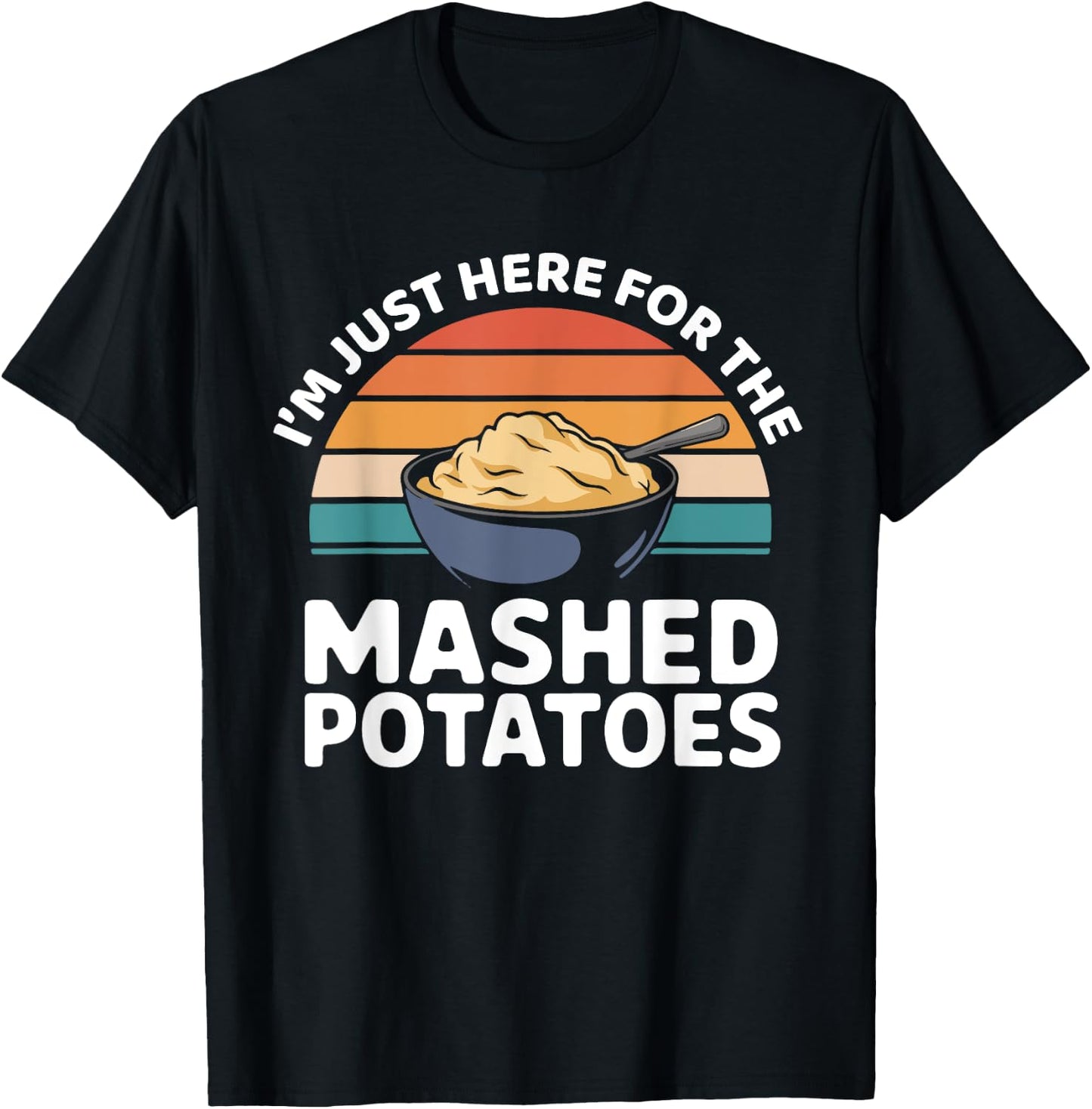 I’m Just Here For The Mashed Potatoes Thanksgiving Dinner T-Shirt - T-Shirt | Black