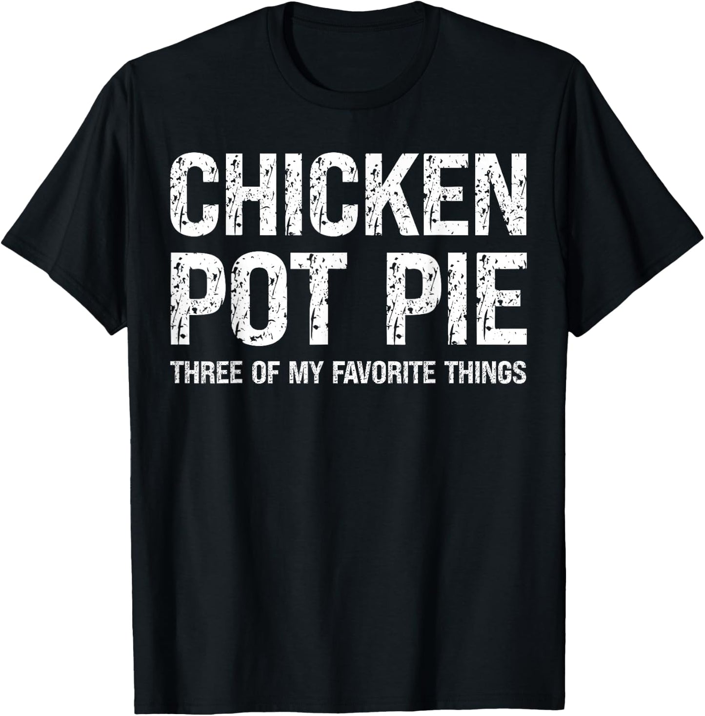 Chicken Pot Pie Three Of My Favorite Things Funny Pot Pi T-Shirt - T-Shirt | Black