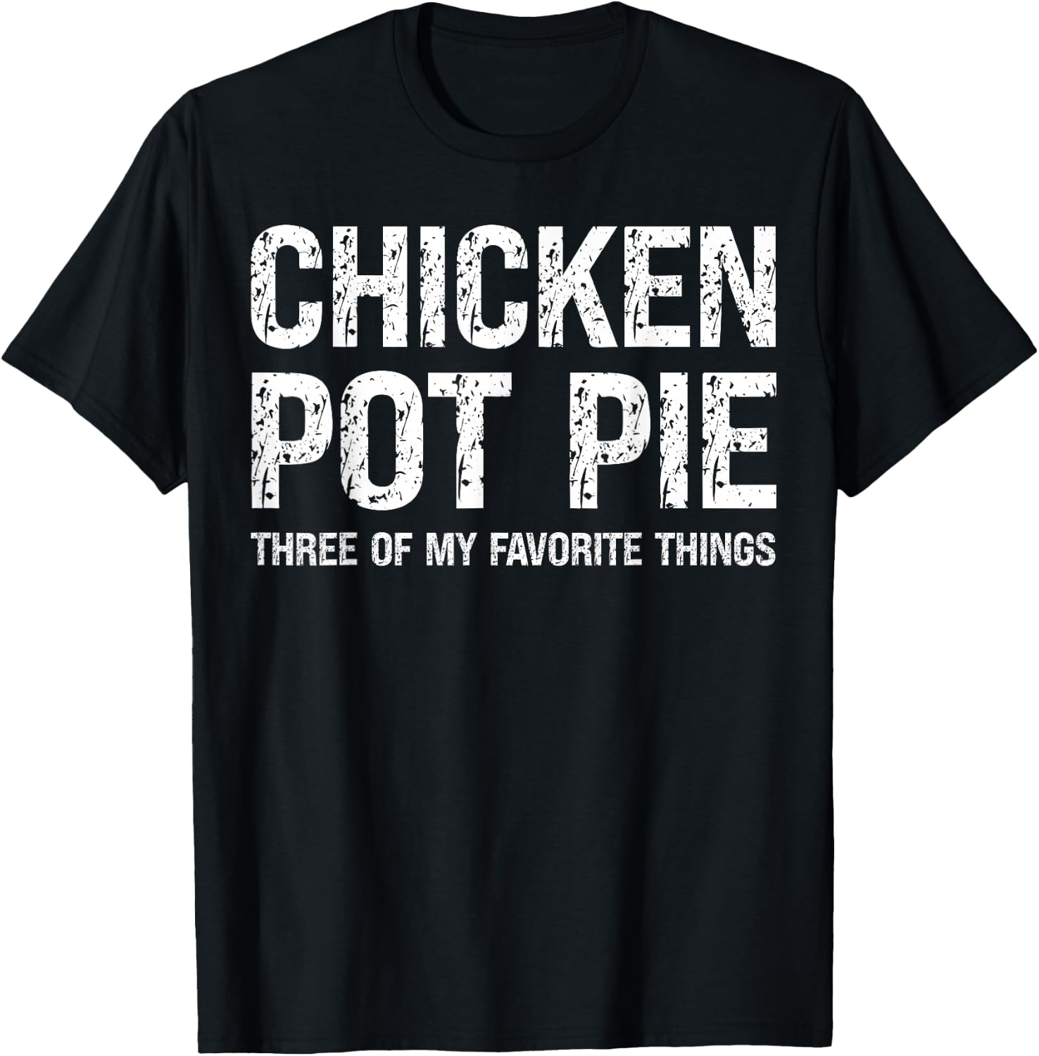 Chicken Pot Pie Three Of My Favorite Things Funny Pot Pi T-Shirt - T-Shirt | Black