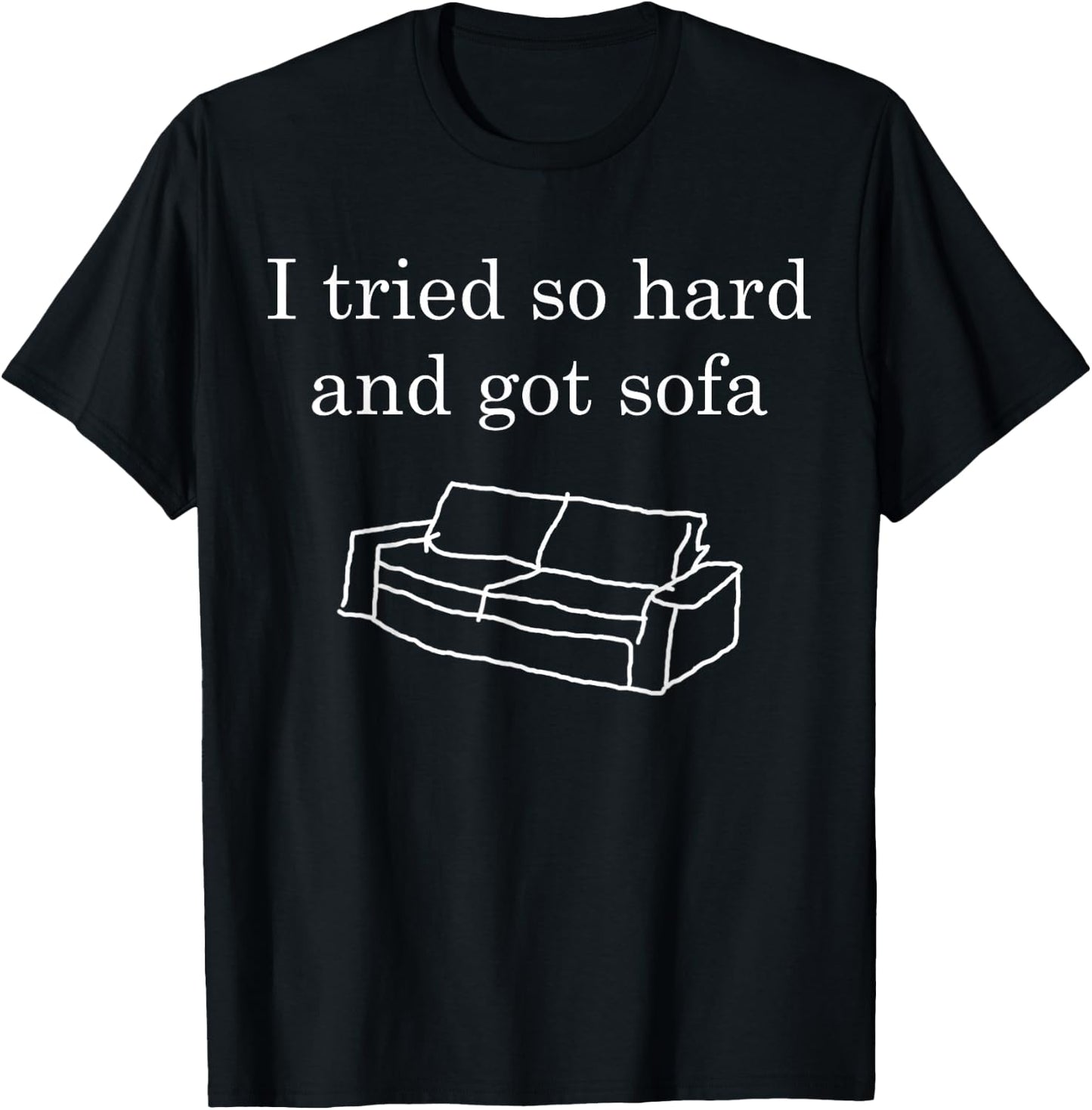 I Tried So Hard And Got Sofa T-Shirt - T-Shirt | Black