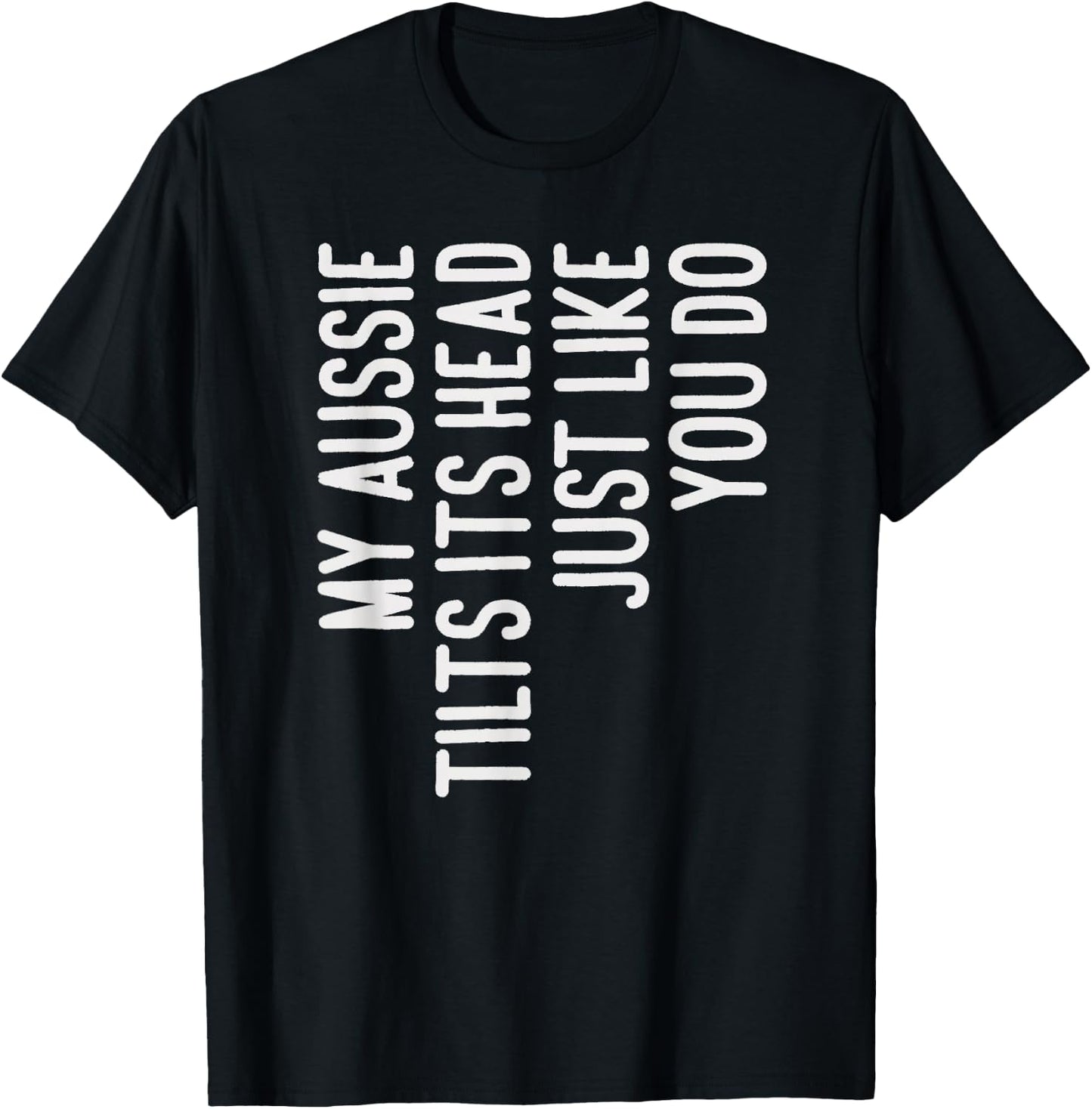 My Aussie Tilts Its Head Funny Aussie Dog Owner T-Shirt - T-Shirt | Black