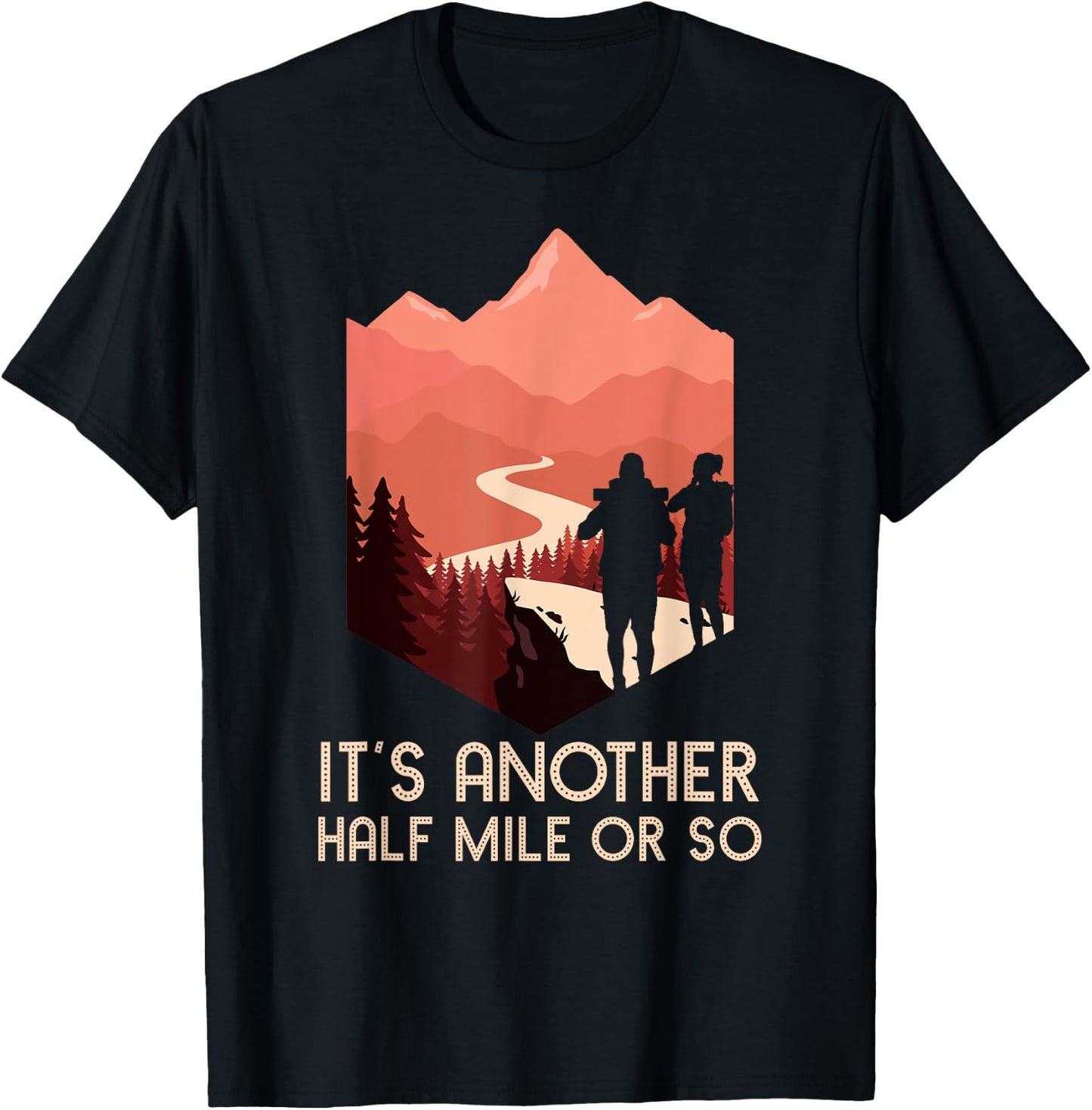 It's Another Half Mile Or So Hiking Nature Hike Backpacker T-Shirt - T-Shirt | Black