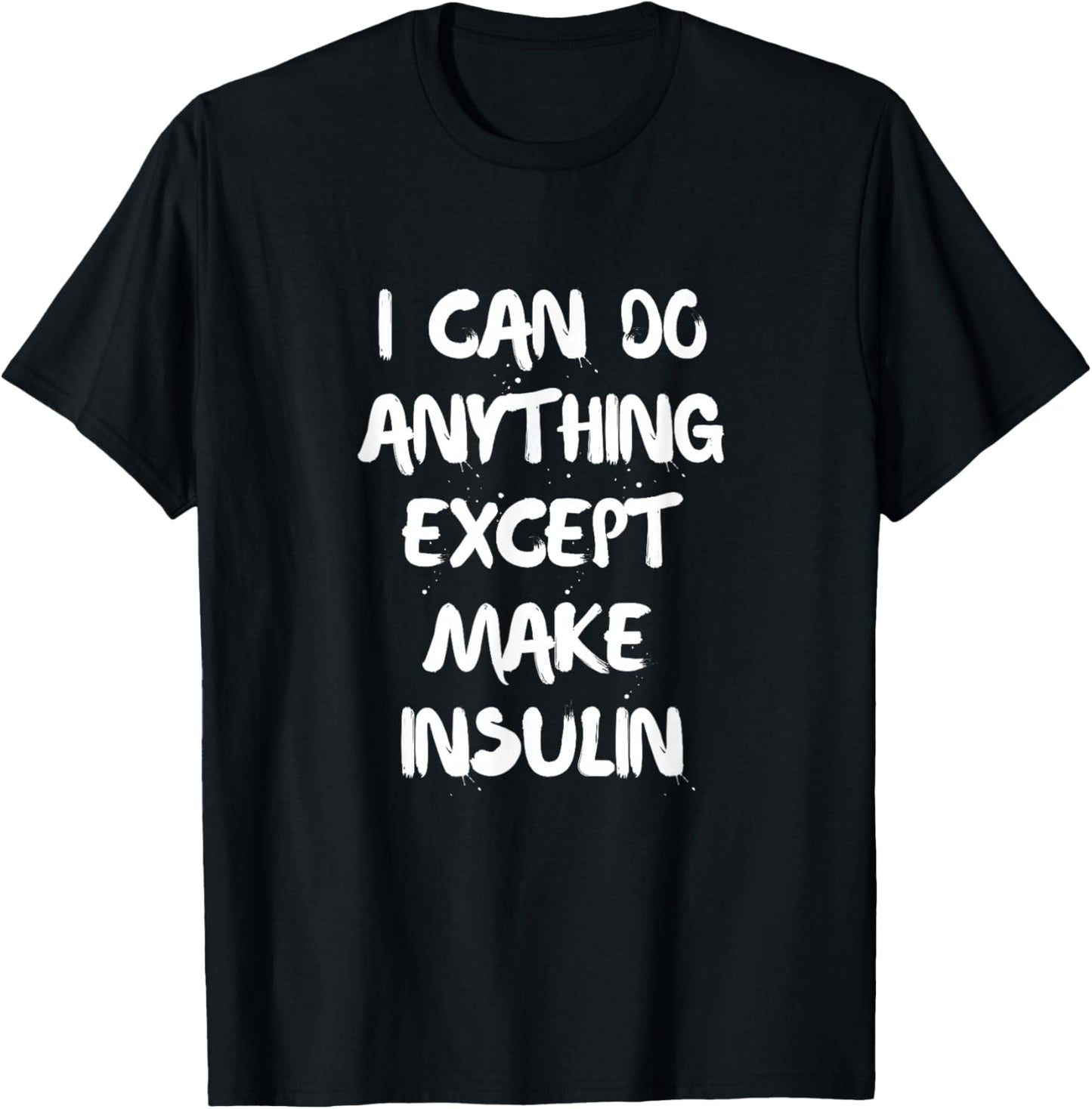 I Can Do Anything Except Make Insulin Diabetes T-Shirt - T-Shirt | Black