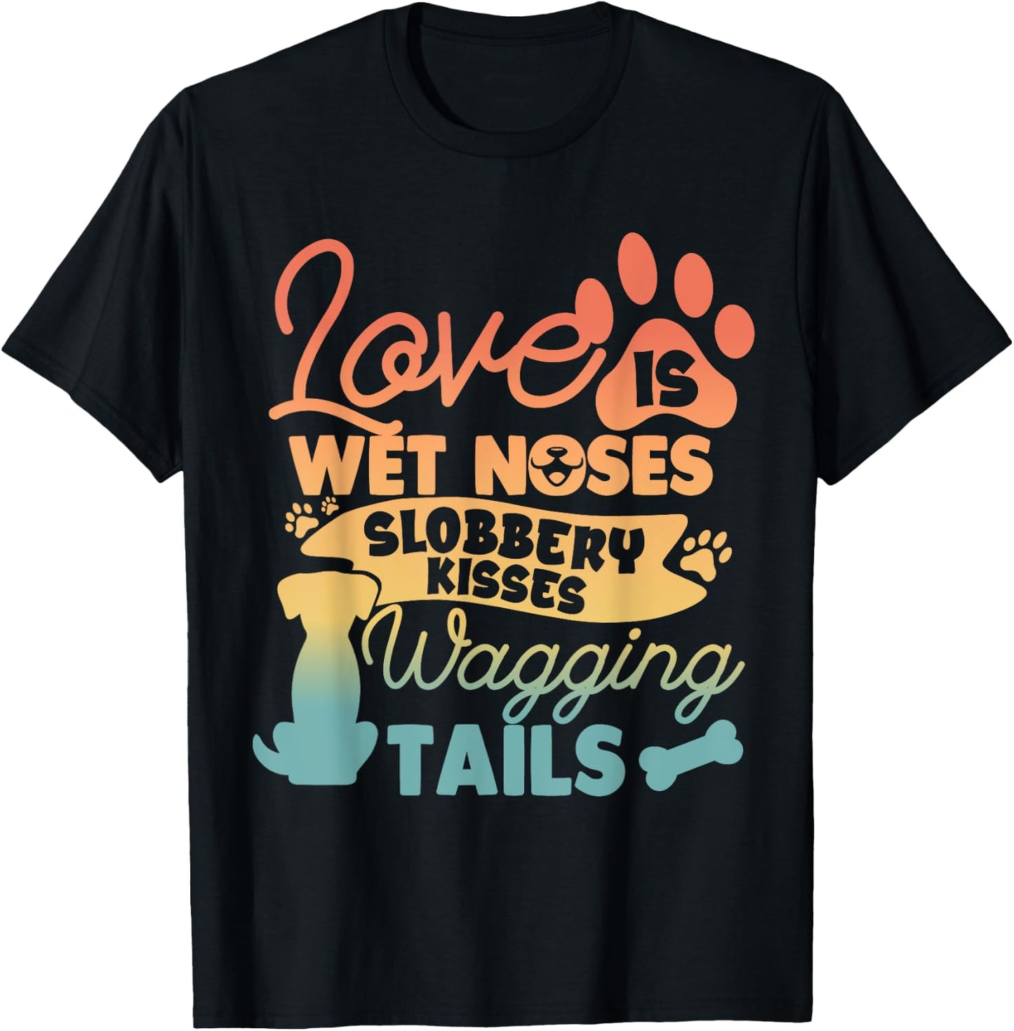 Love is Wet Noses Sloppy Kisses and Wagging Tails T-Shirt - T-Shirt | Black