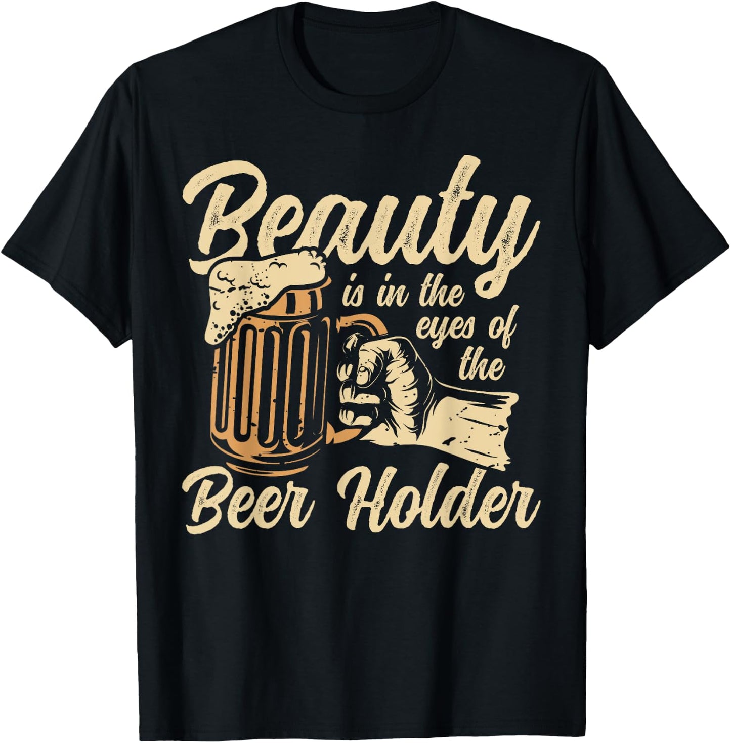 Beauty Is In the Eye Of The Beer Holder Funny Beer T-Shirt - T-Shirt | Black