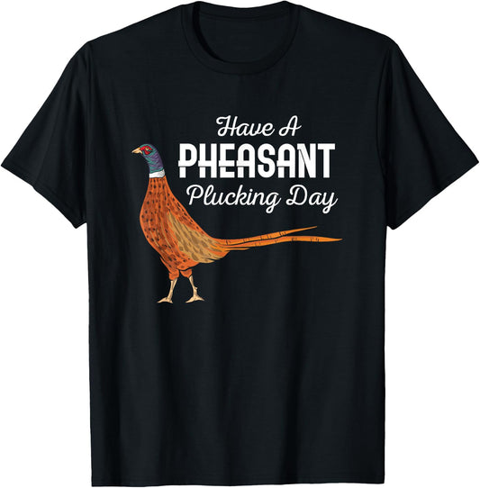 Have A Pheasant Plucking Day Funny Small Game Hunting T-Shirt - T-Shirt | Black