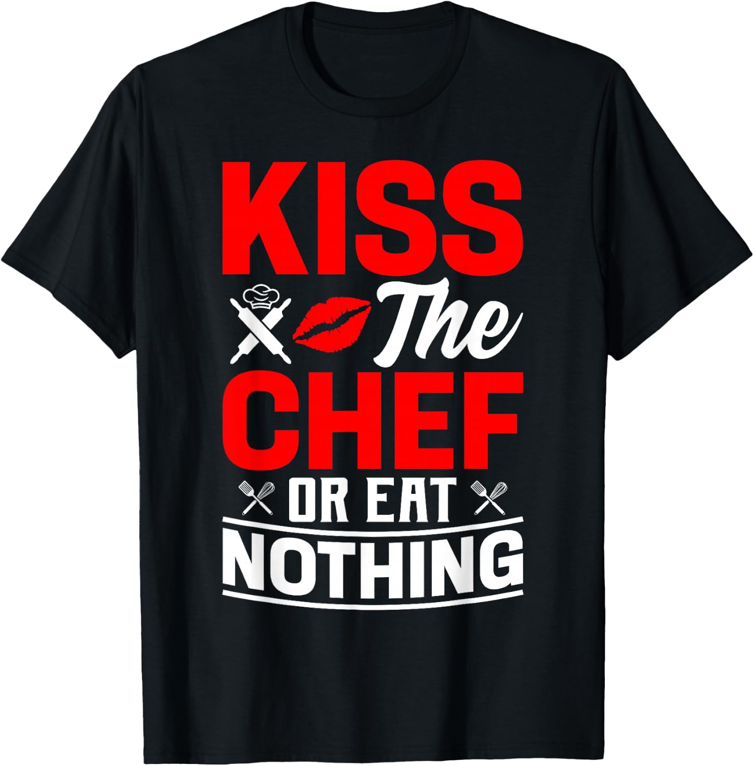 Kiss The Chef Or Eat Nothing - Chef T-Shirt - T-Shirt | Black
