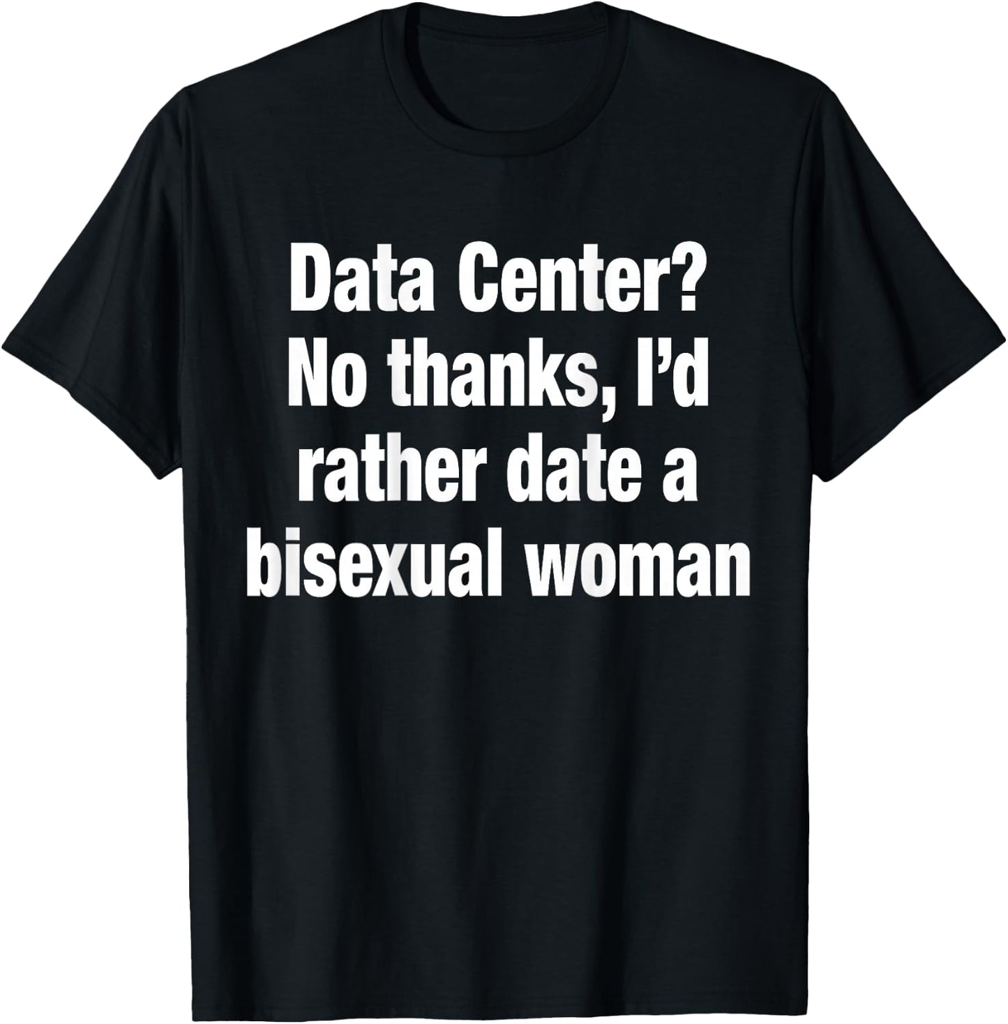 Data Center No Thanks I'd Rather Date A Bisexual Woman Funny T-Shirt - T-Shirt | Black