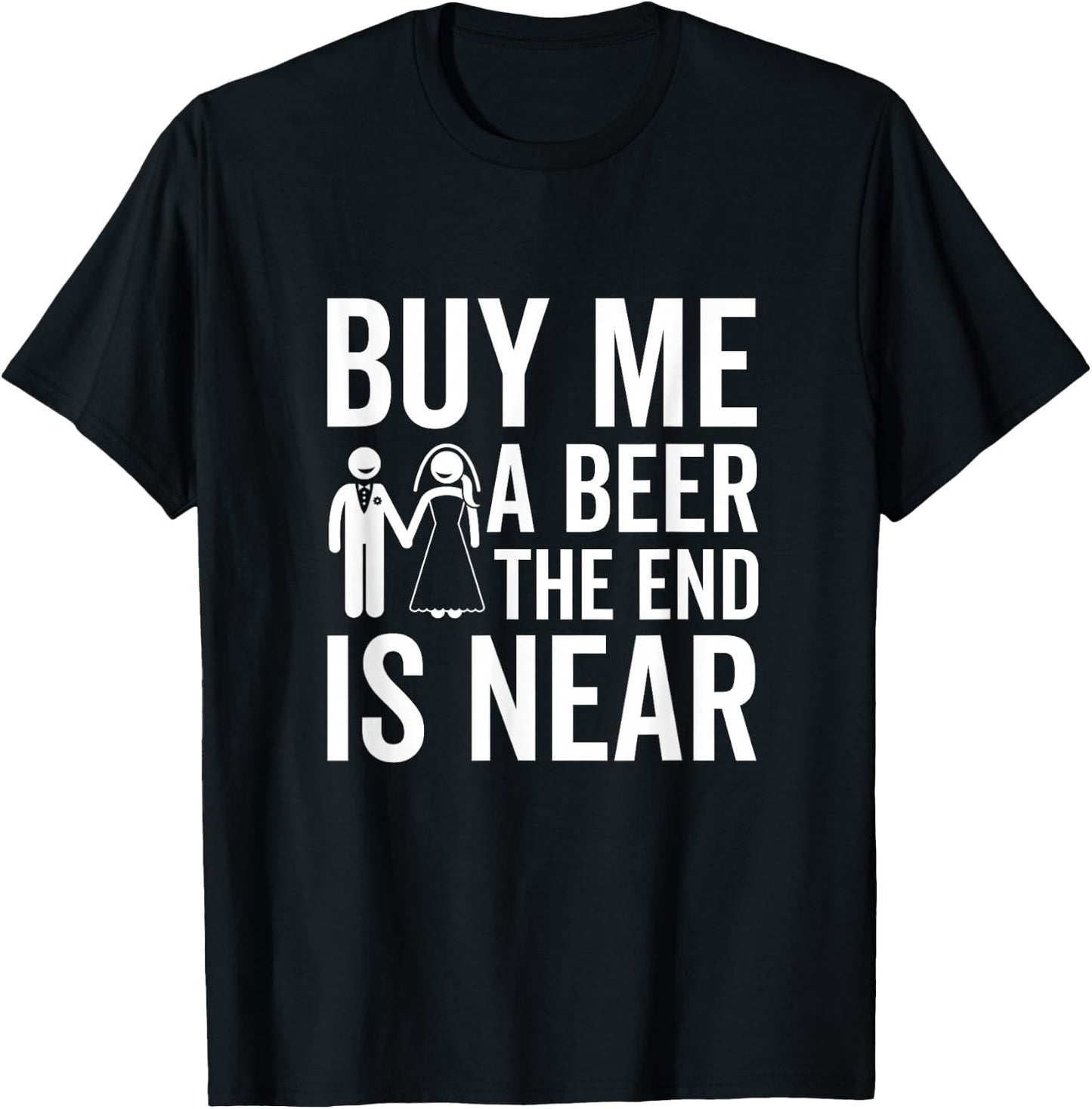 Buy Me a Beer The End Is Near Funny Bachelor Party T-Shirt - T-Shirt | Black