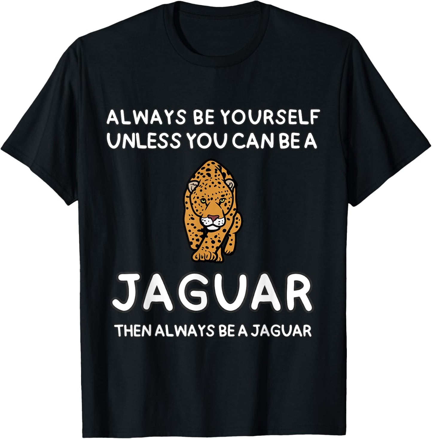 Always Be Yourself Unless You Can Be A Jaguar Cute Funny T-Shirt - T-Shirt | Black