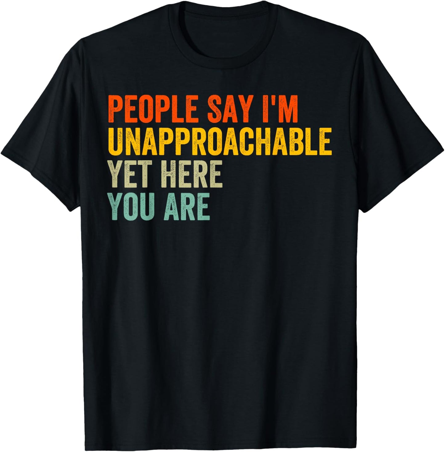 People Say I'm Unapproachable Yet, Here You Are T-Shirt - T-Shirt | Black