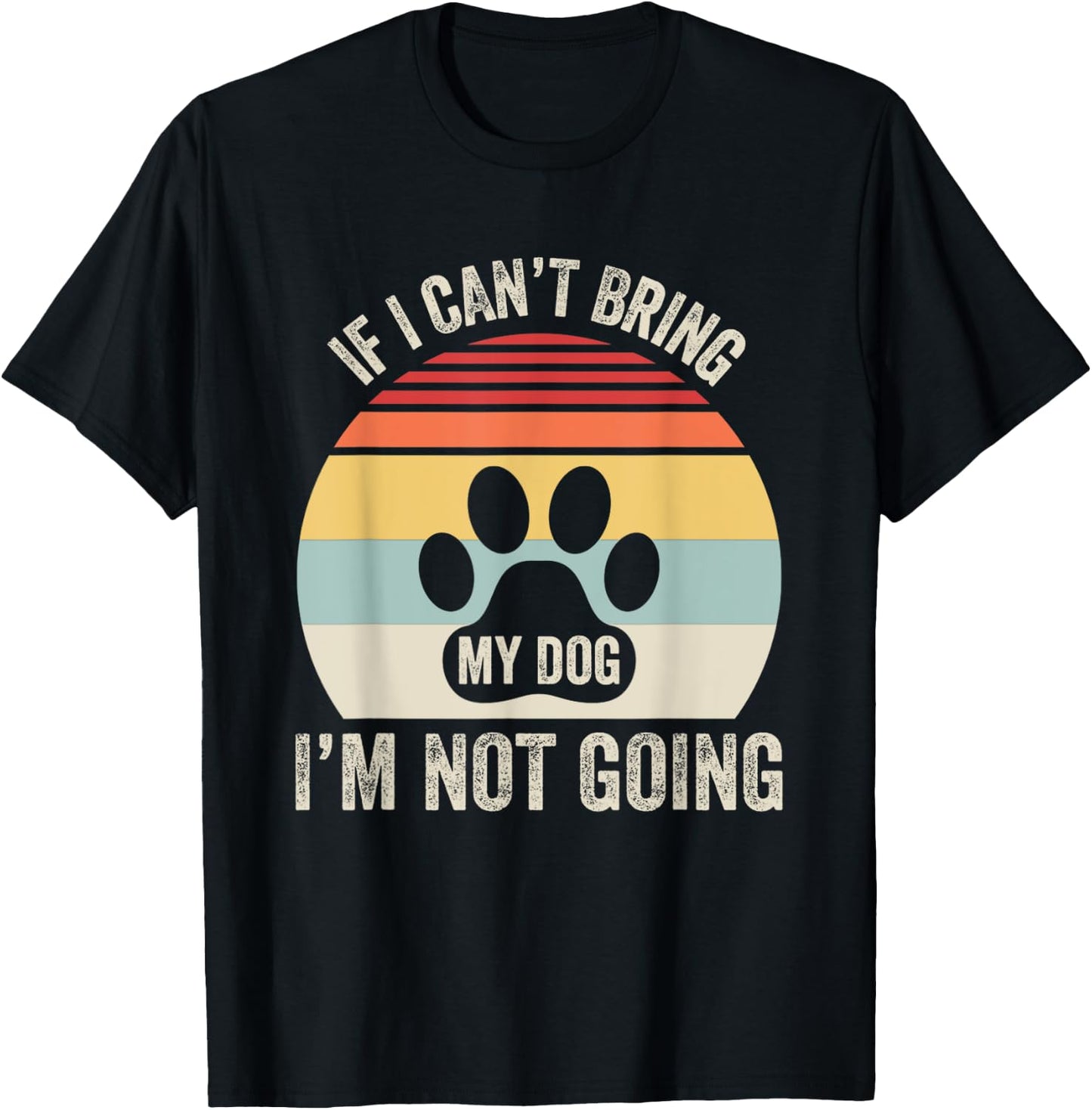 If I Can't Bring My Dog I'm Not Going T-Shirt - T-Shirt | Black