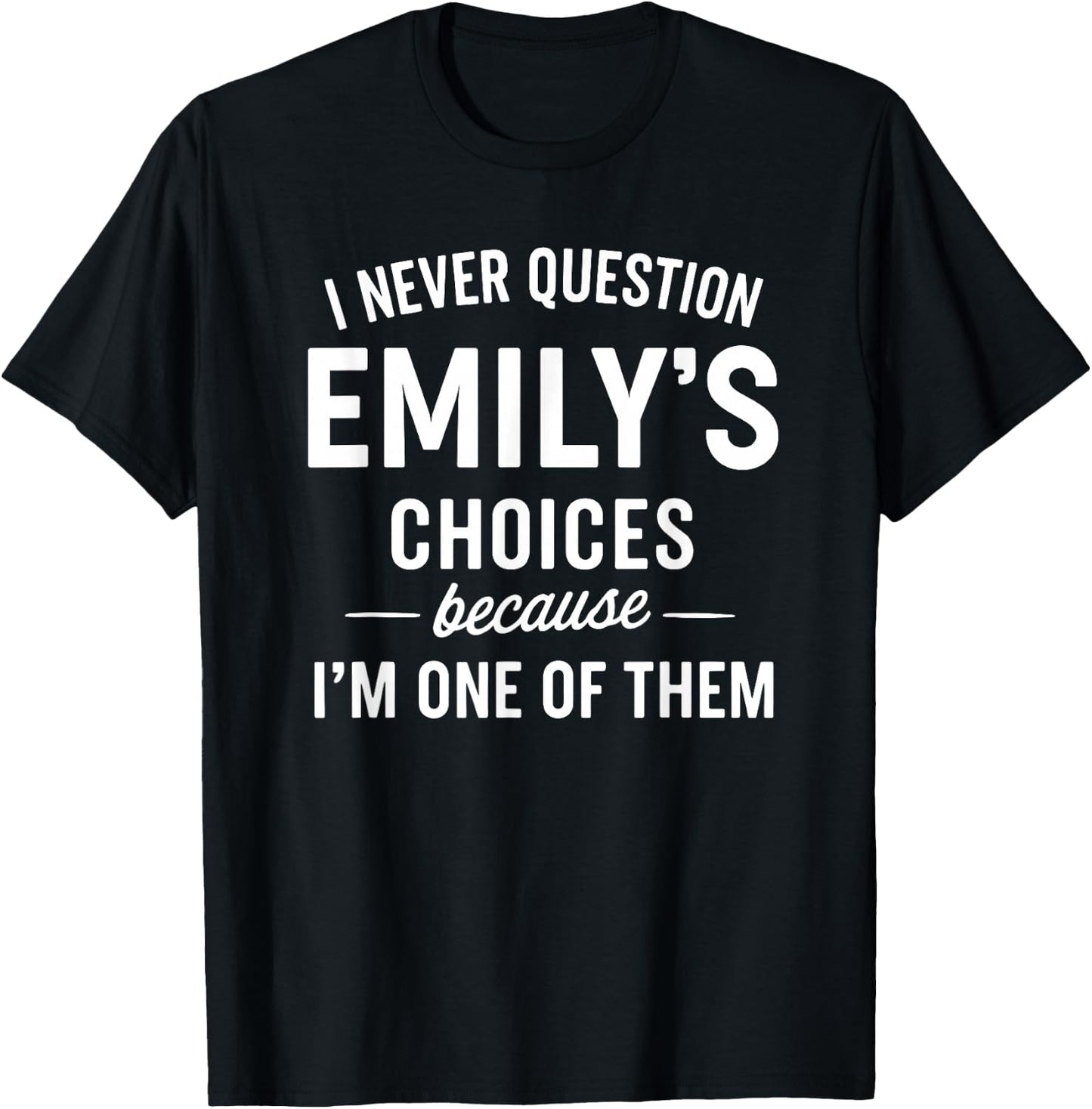 I Never Question Emily's Choices Because I'm One of Them T-Shirt - T-Shirt | Black