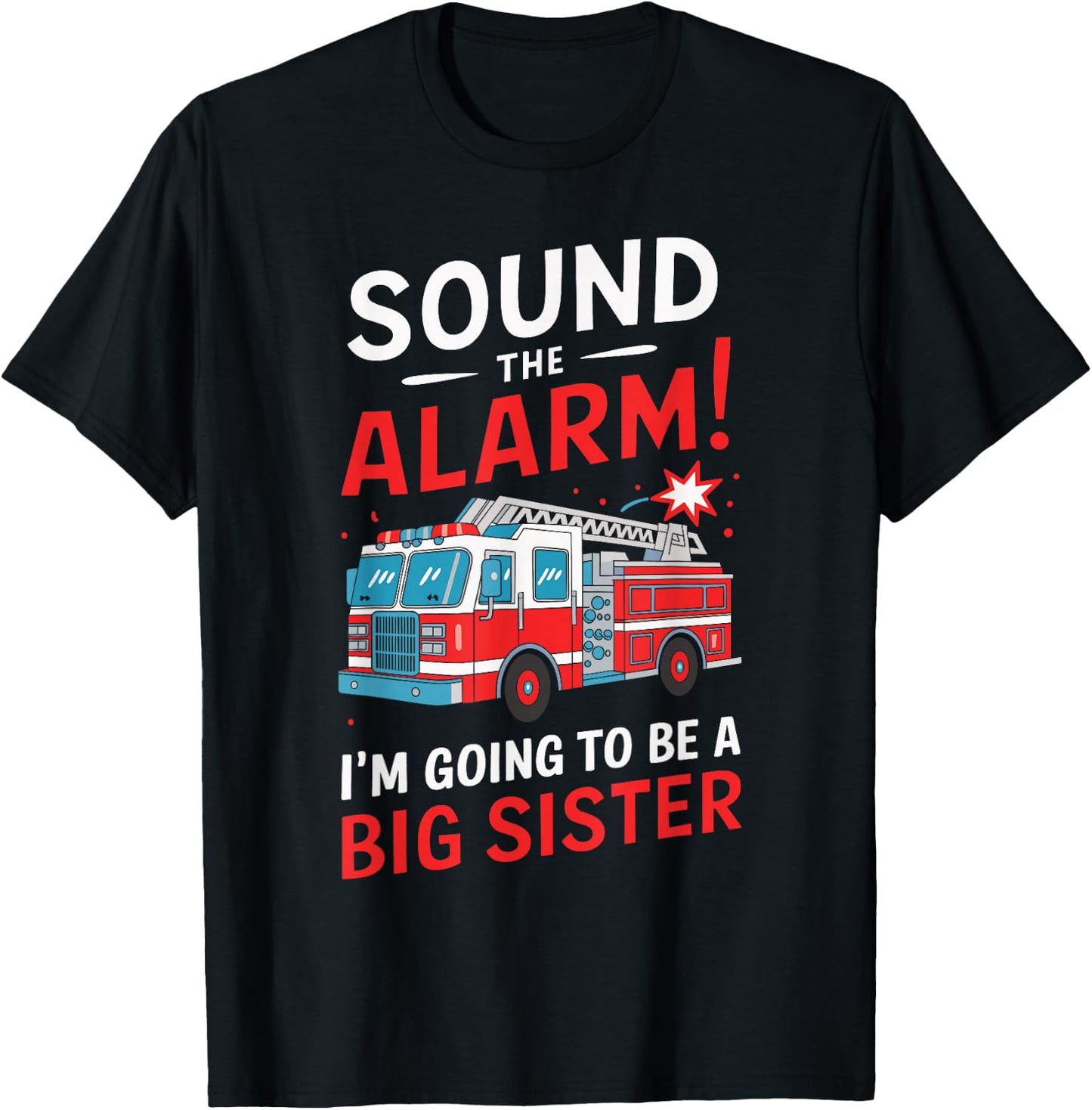 Sound the Alarm I'm Going to Be a Big Sister Funny Firetruck T-Shirt - T-Shirt | Black