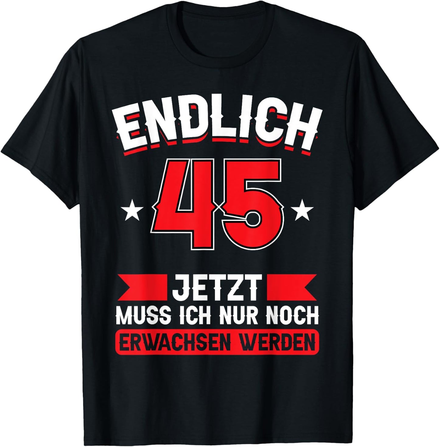 Endlich 45 - Jetzt nur noch erwachsenwerden 45th Birthday [German Language], black T-Shirt - T-Shirt | Black