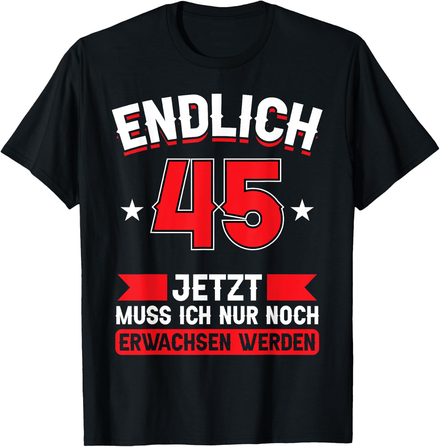 Endlich 45 - Jetzt nur noch erwachsenwerden 45th Birthday [German Language], black T-Shirt - T-Shirt | Black