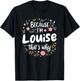 Women Because I'm Louise That's Why Woman T-Shirt - T-Shirt | Black