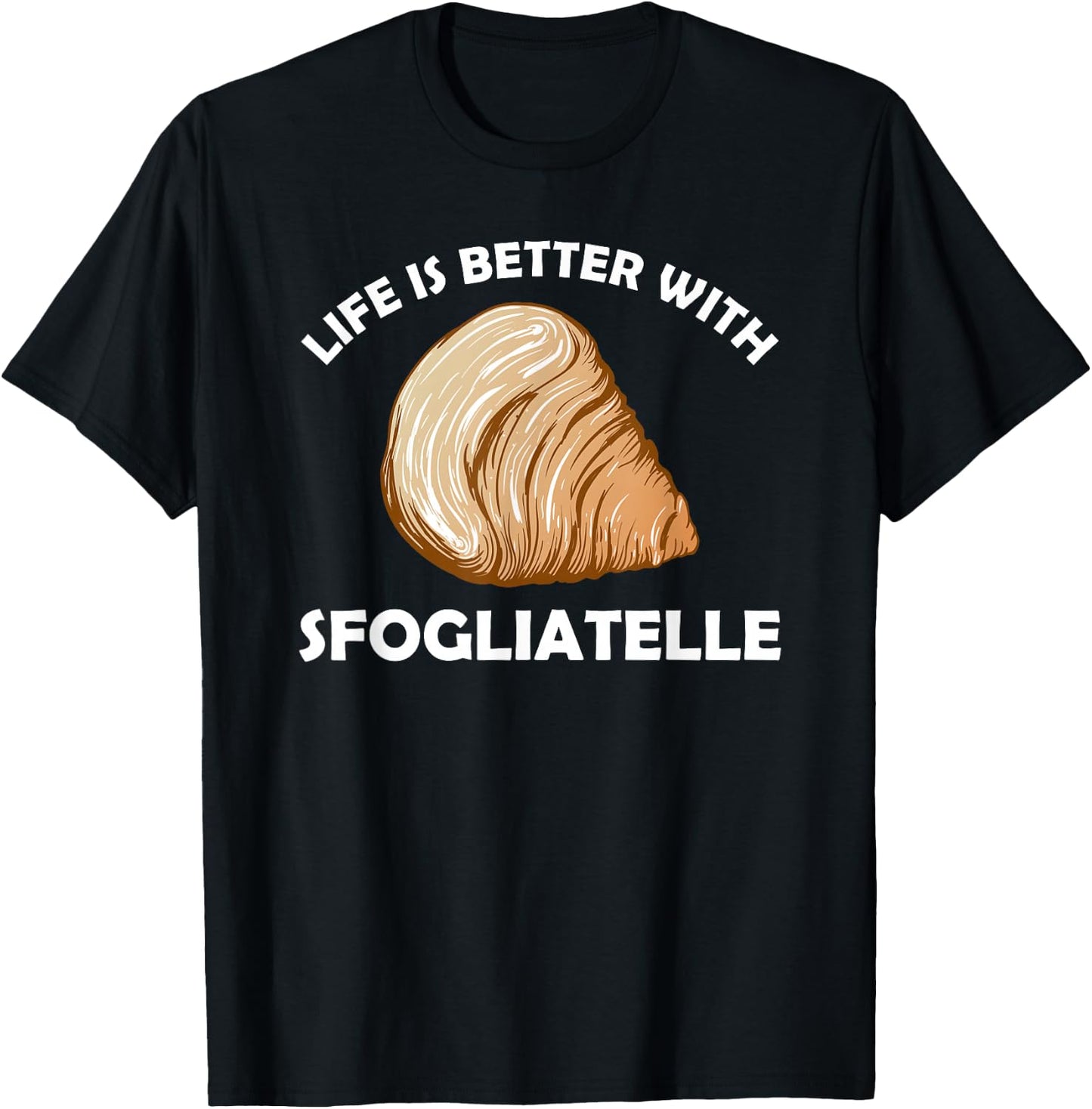 Life is better with Sfogliatelle | Italian Pastry Graphic T-Shirt - T-Shirt | Black