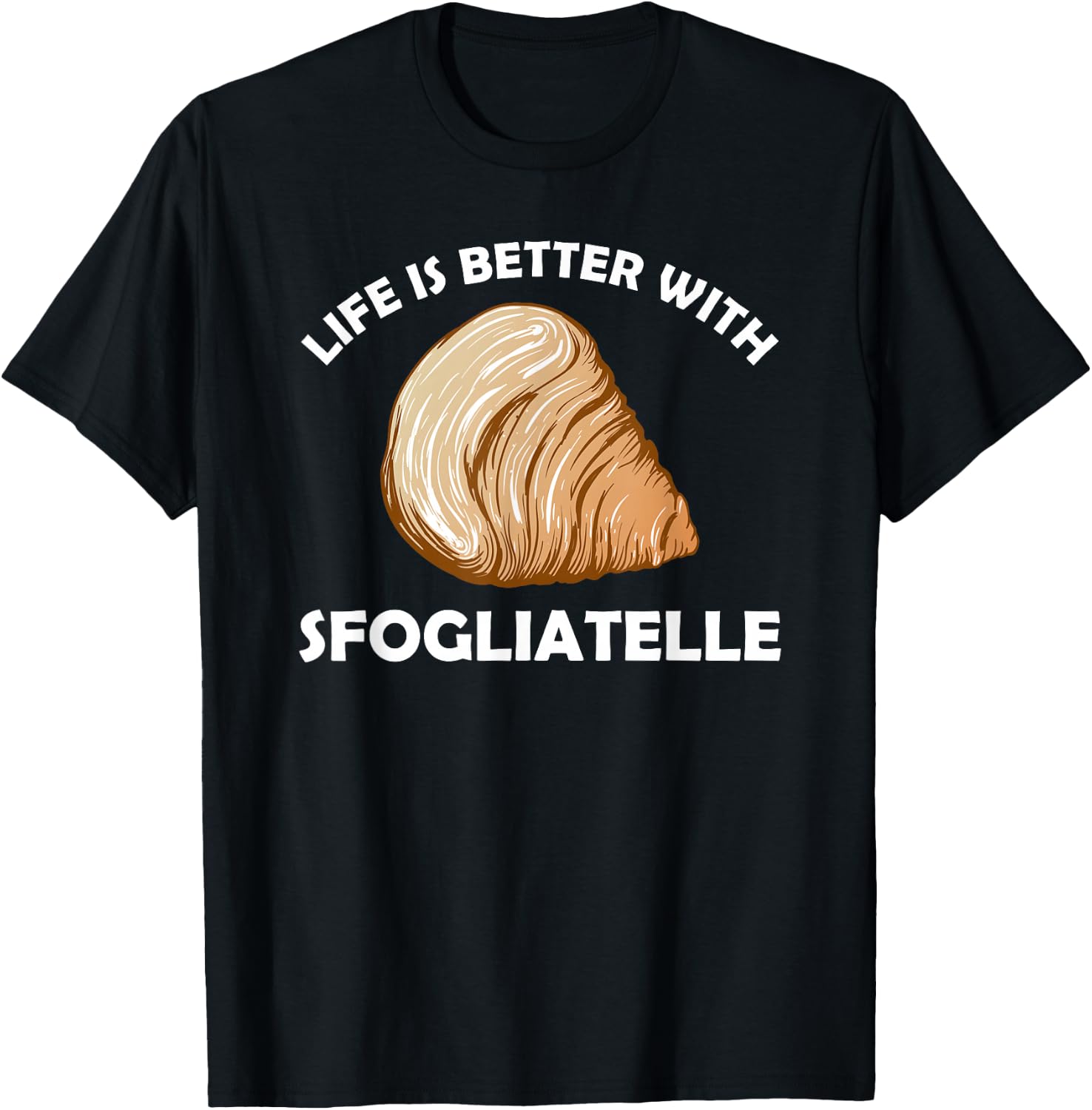 Life is better with Sfogliatelle | Italian Pastry Graphic T-Shirt - T-Shirt | Black