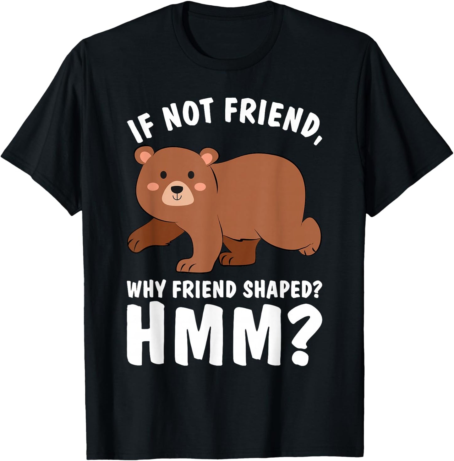Good Rooster If Not Friend Why Friend Shaped Funny Shirts Bear Shirt T-Shirt - T-Shirt | Black