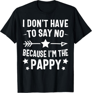 I Don't Have To Say No Because I'm The Pappy Fathers Day T-Shirt - T-Shirt | Black