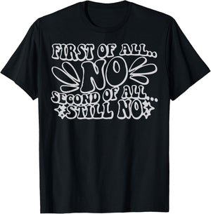 First of All No Second of All Still No Funny Humor Sarcastic T-Shirt - T-Shirt | Black