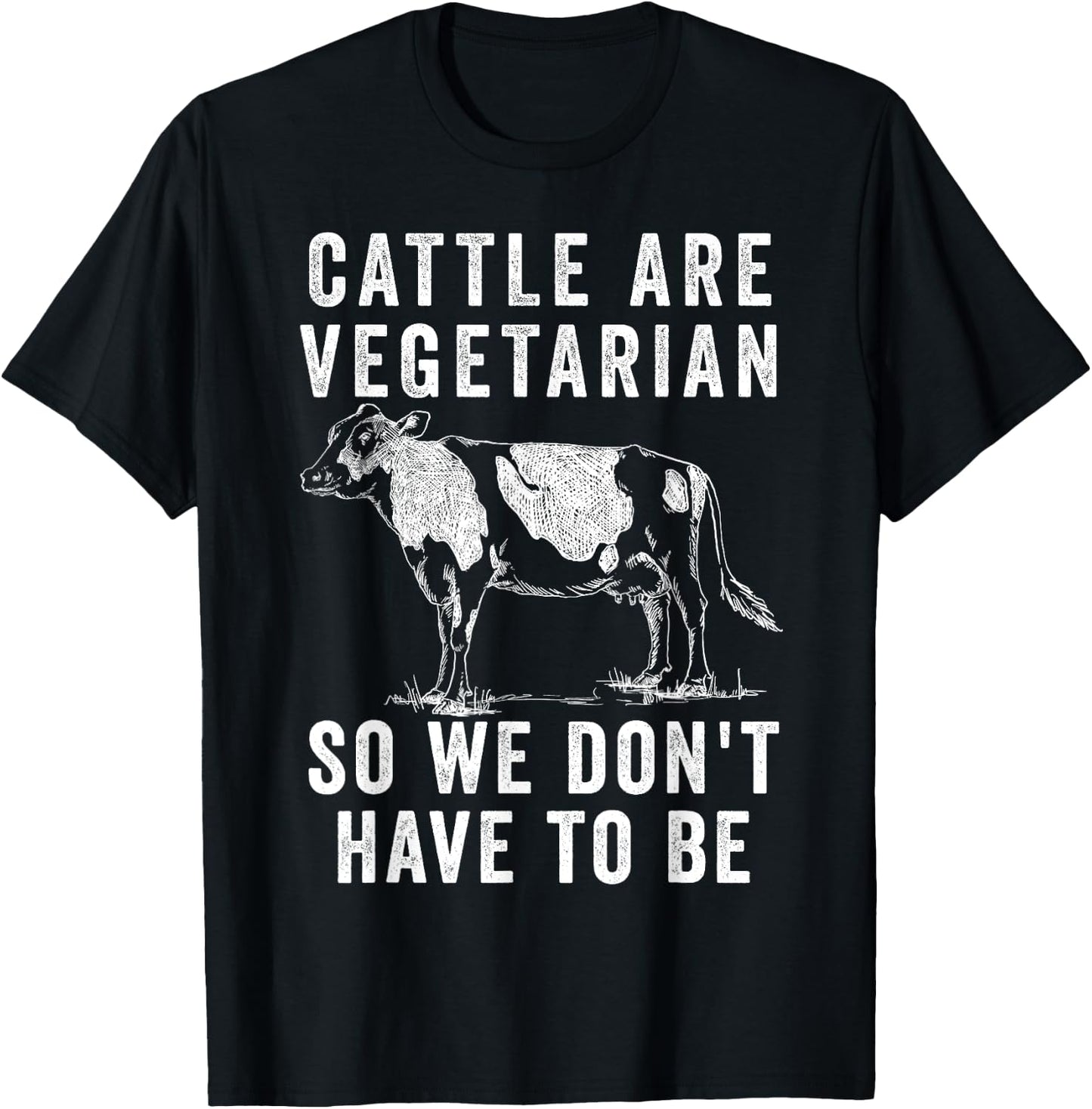 Cattle Are Vegetarian So You Don't Have to Be T-Shirt - T-Shirt | Black