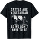 Cattle Are Vegetarian So You Don't Have to Be T-Shirt - T-Shirt | Black