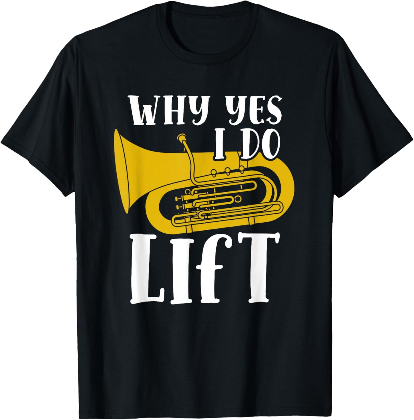 Why Yes I Do Lift Funny Tuba Player Musician T-Shirt - T-Shirt | Black