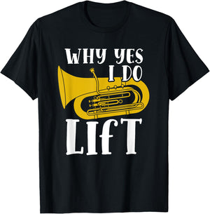 Why Yes I Do Lift Funny Tuba Player Musician T-Shirt - T-Shirt | Black