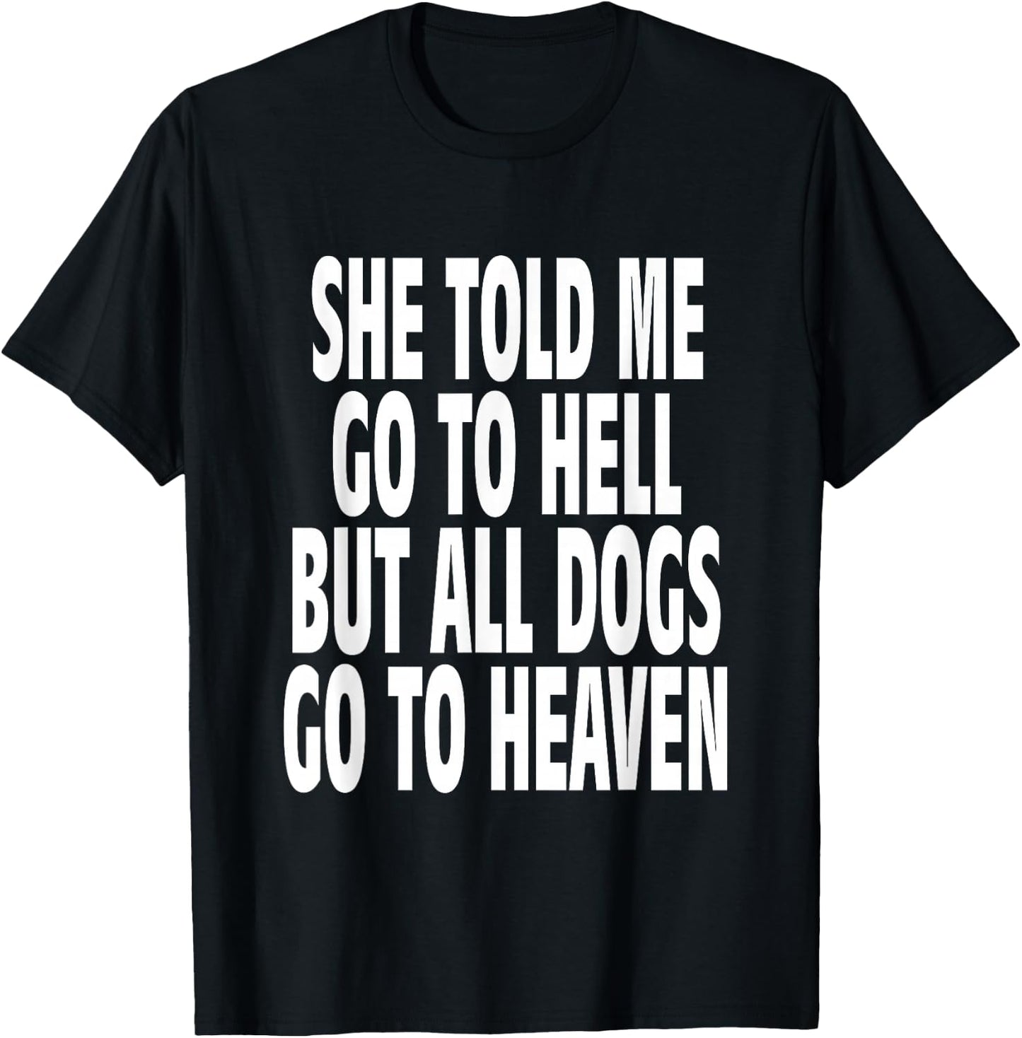 She Told Me Go To Hell But All Dogs Go To Heaven Quote T-Shirt - T-Shirt | Black