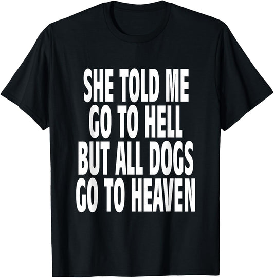 She Told Me Go To Hell But All Dogs Go To Heaven Quote T-Shirt - T-Shirt | Black