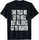 She Told Me Go To Hell But All Dogs Go To Heaven Quote T-Shirt - T-Shirt | Black