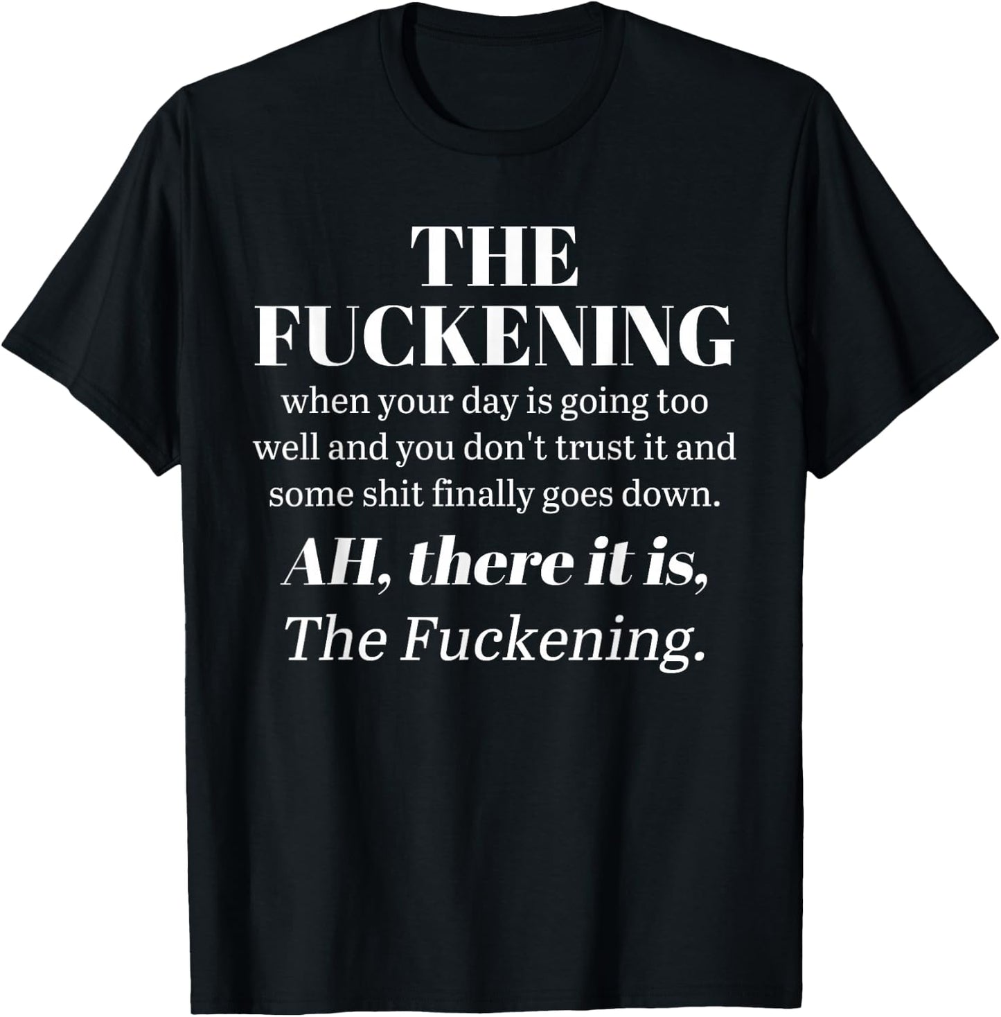 The Fuckening When Your Day Is Going Too Well And You Don't T-Shirt - T-Shirt | Black