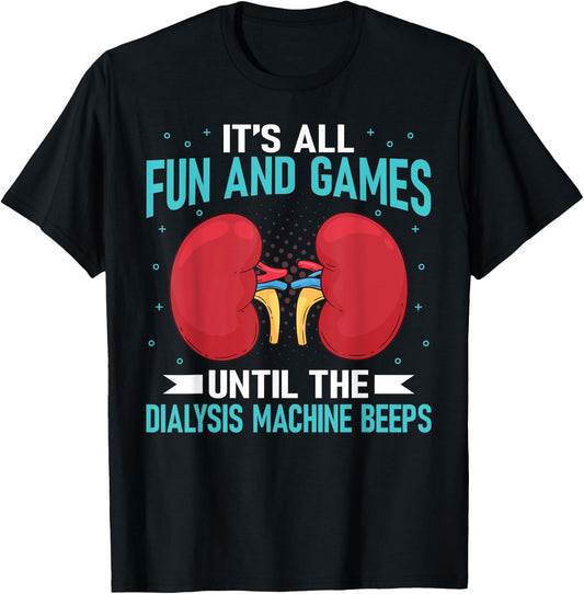It's All Fun And Games Until The Dialysis Machine Beeps T-Shirt - T-Shirt | Black