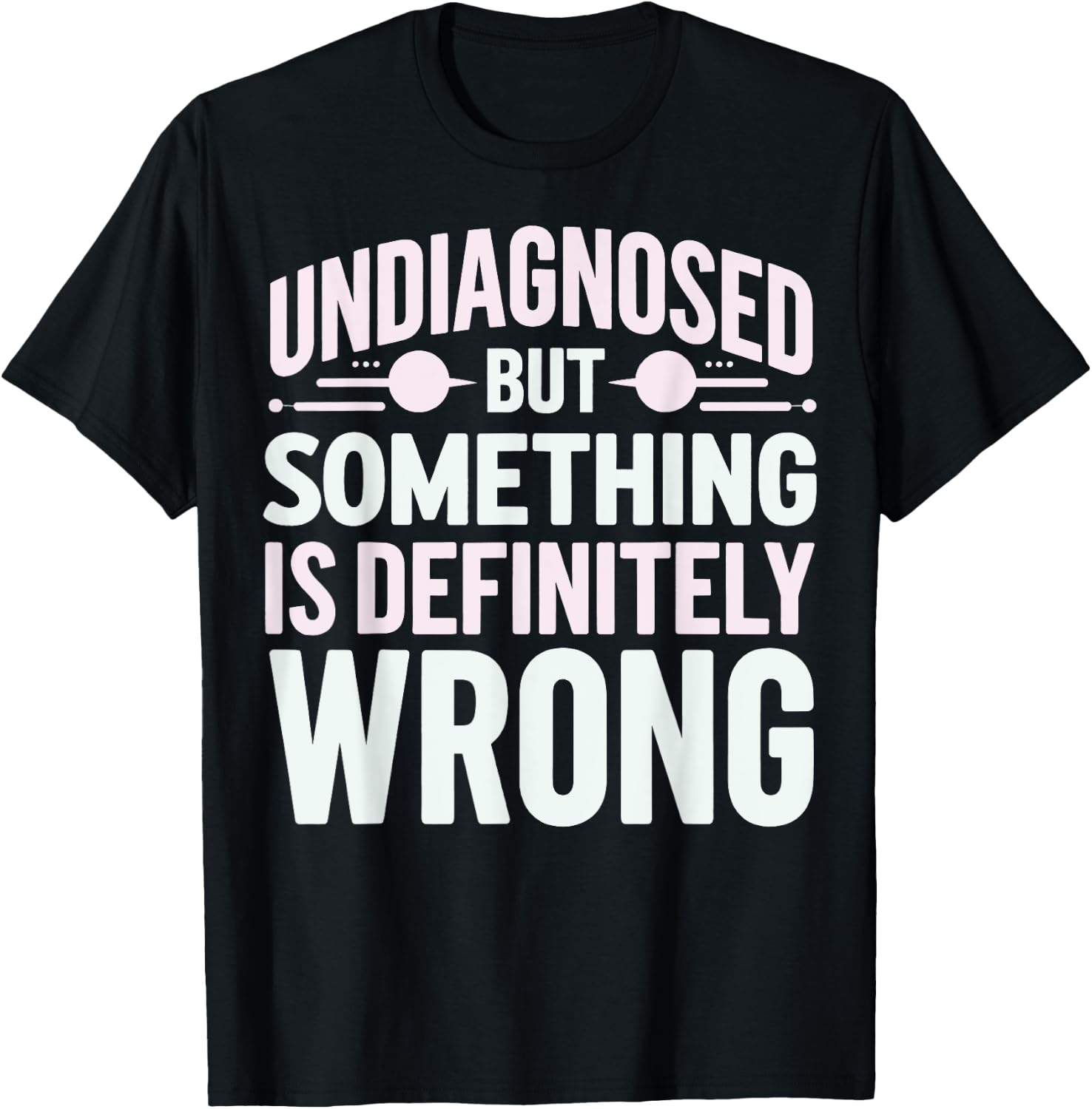Undiagnosed But Something Is Definitely Wrong T-Shirt - T-Shirt | Black
