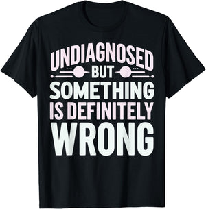 Undiagnosed But Something Is Definitely Wrong T-Shirt - T-Shirt | Black
