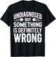 Undiagnosed But Something Is Definitely Wrong T-Shirt - T-Shirt | Black