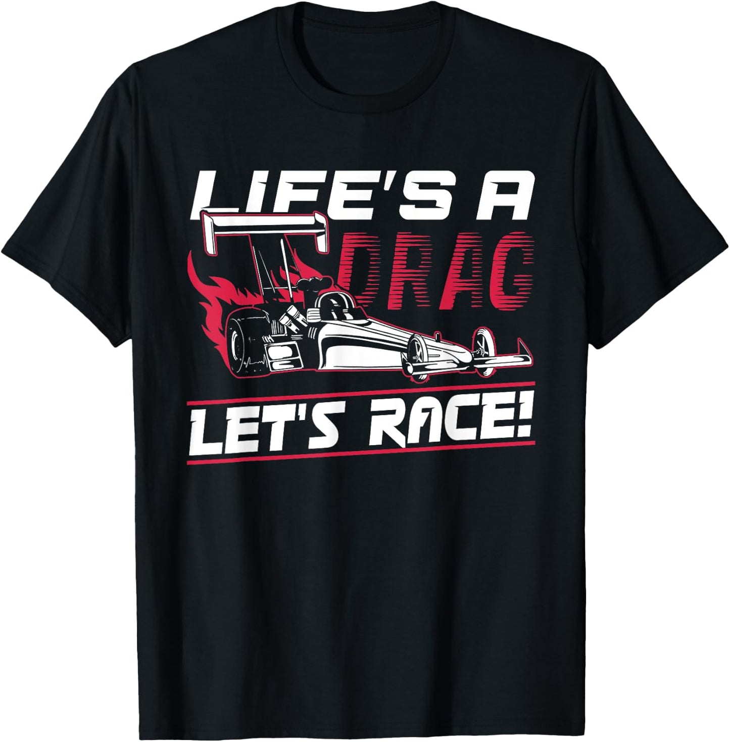 Dragster - Life's A Drag Let's Race T-Shirt - T-Shirt | Black