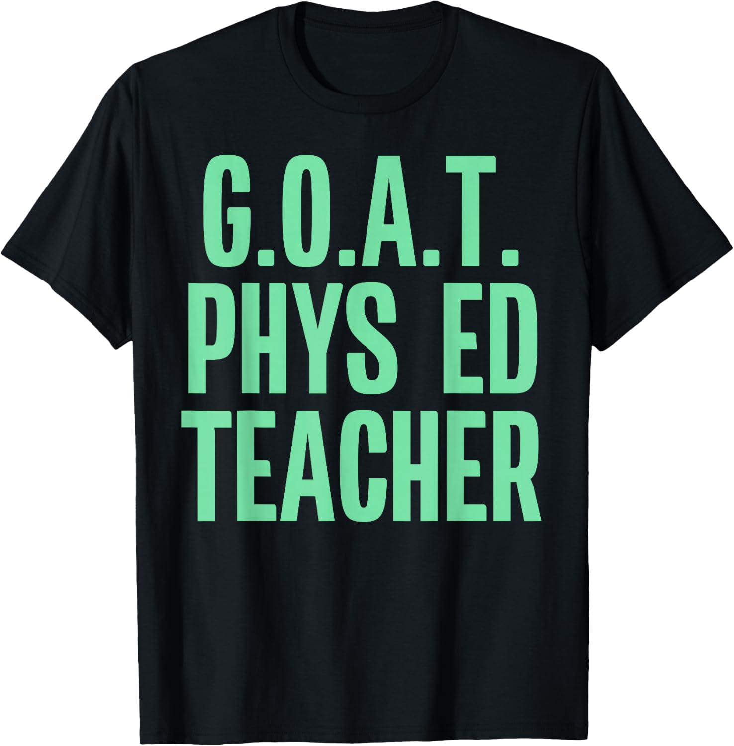 GOAT Phys Ed Teacher Greatest of All Time Funny Gym T-Shirt - T-Shirt | Black