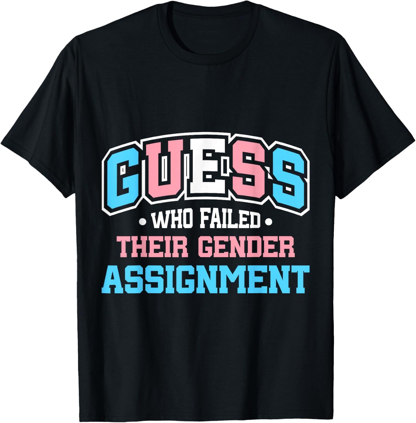 Guess Who Failed Their Gender Assignment T-Shirt - T-Shirt | Black