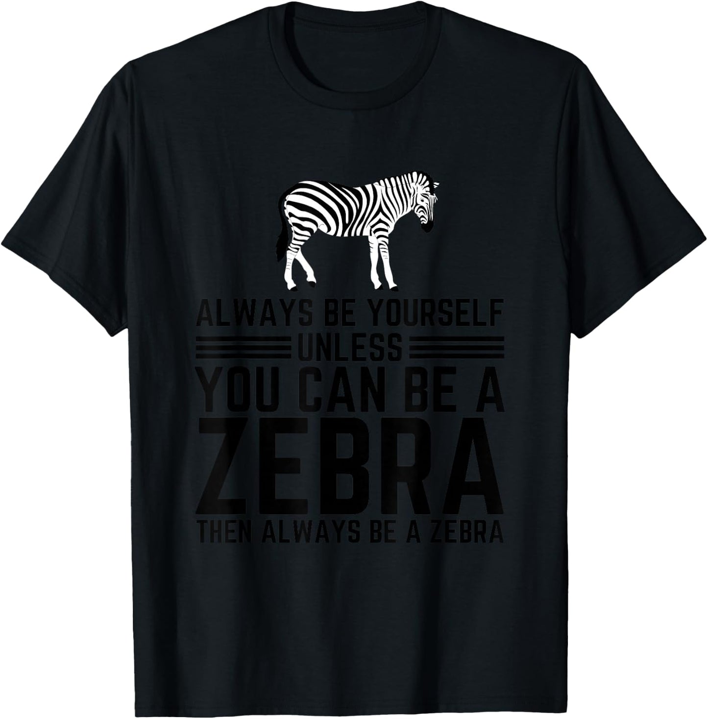Always Be Yourself Unless You Can Be A Zebra T-Shirt - T-Shirt | Black