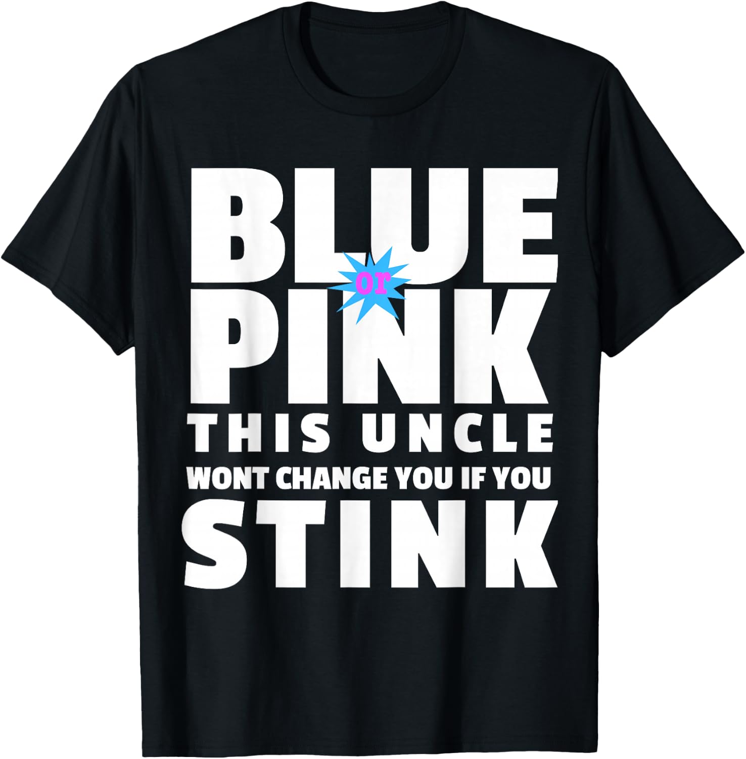 Blue Or Pink This Uncle Wont Change You If You Stink T-Shirt - T-Shirt | Black