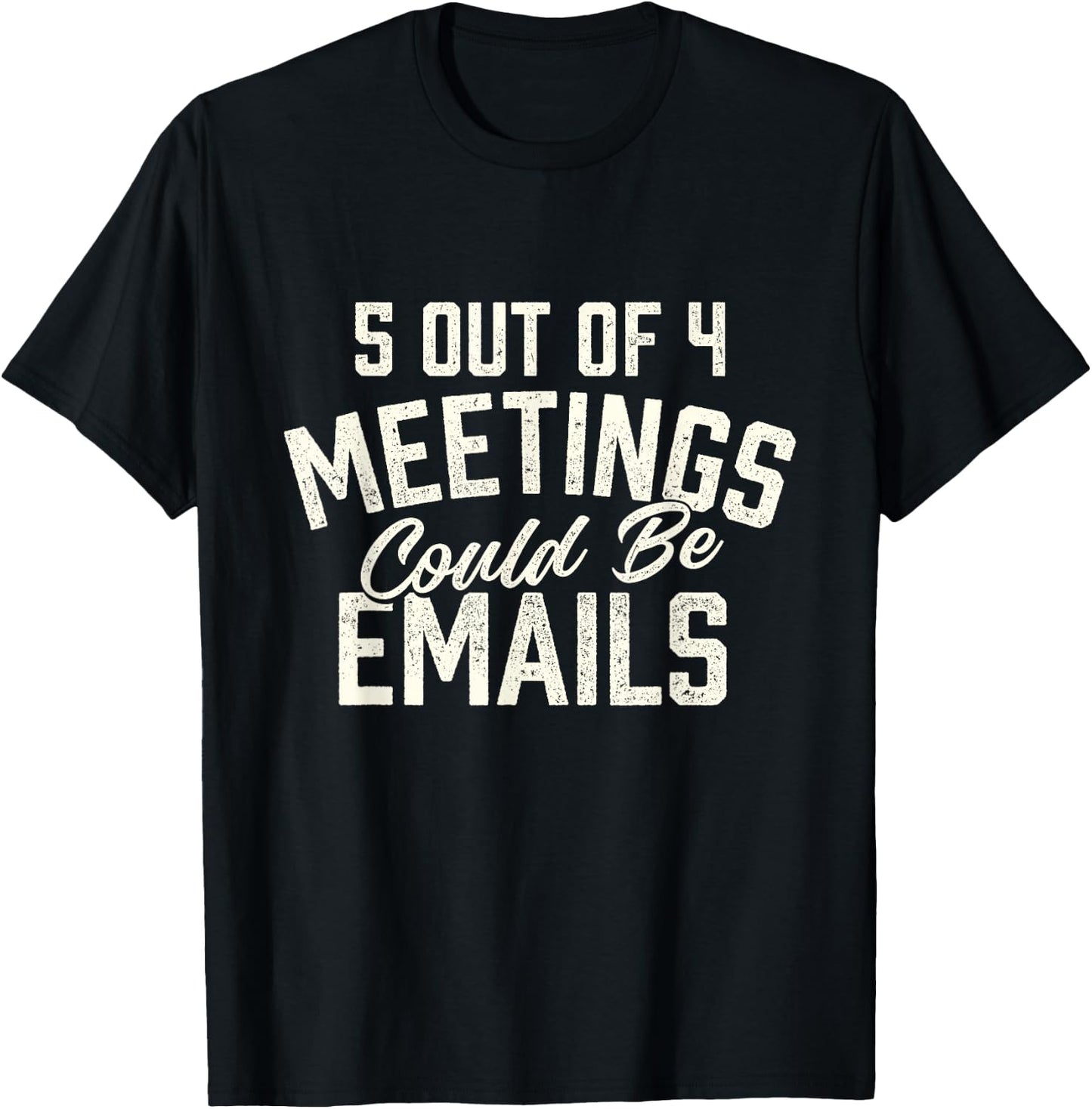 5 Out of 4 Meetings Could Be Emails - Funny Office Coworker T-Shirt - T-Shirt | Black