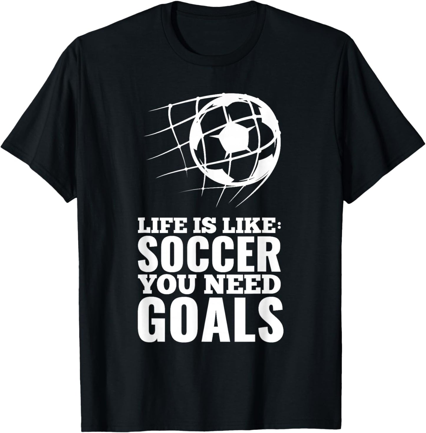 Life is Like Soccer You Need Goals Fun Fan Gift T-Shirt - T-Shirt | Black