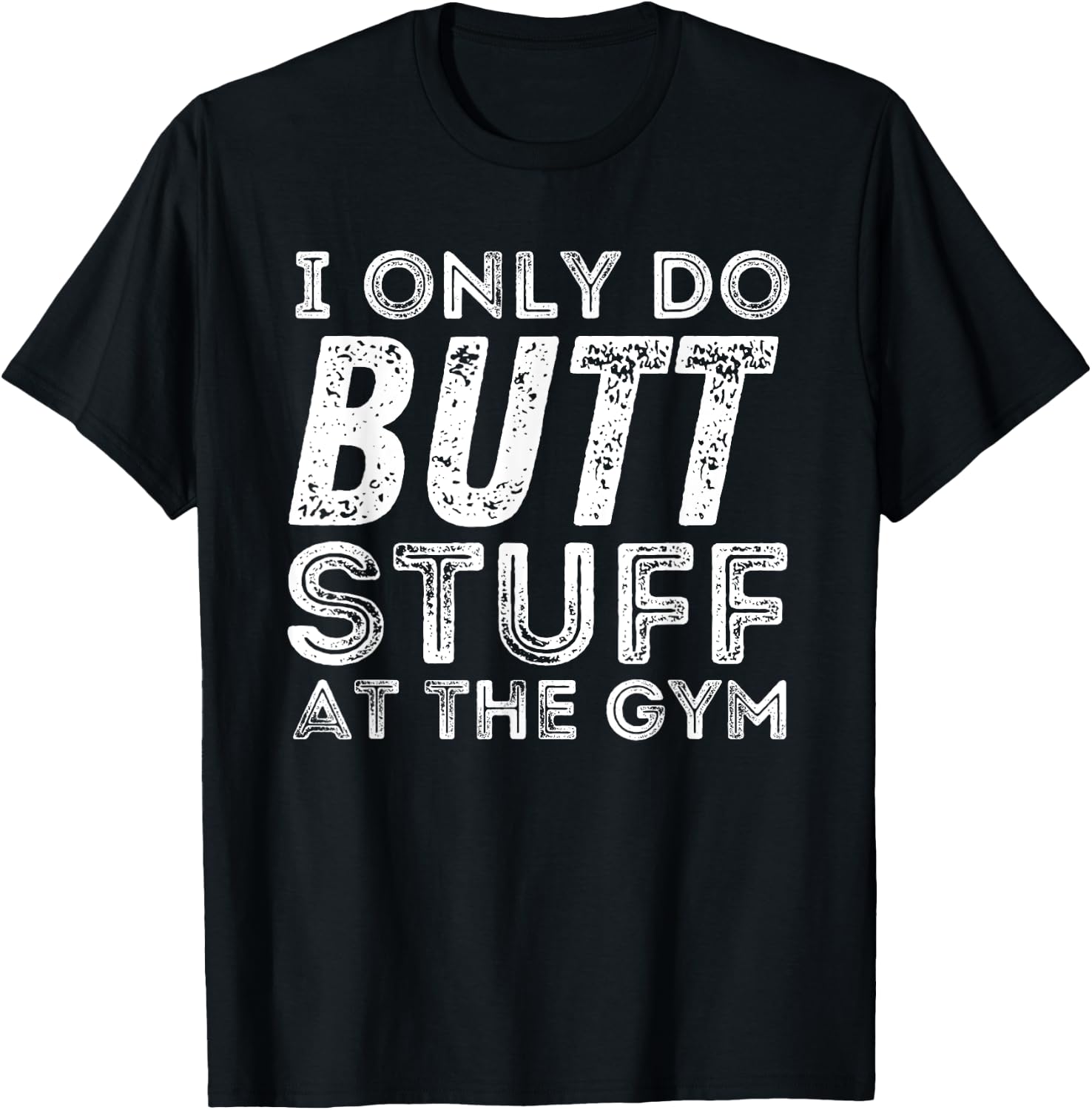 Gym & Bodybuilding Shirts Workout - Black, Small - I Only Do Butt Stuff At The Gym T-Shirt - T-Shirt | Black