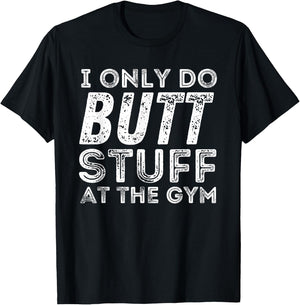 Gym & Bodybuilding Shirts Workout - Black, Small - I Only Do Butt Stuff At The Gym T-Shirt - T-Shirt | Black