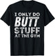 Gym & Bodybuilding Shirts Workout - Black, Small - I Only Do Butt Stuff At The Gym T-Shirt - T-Shirt | Black
