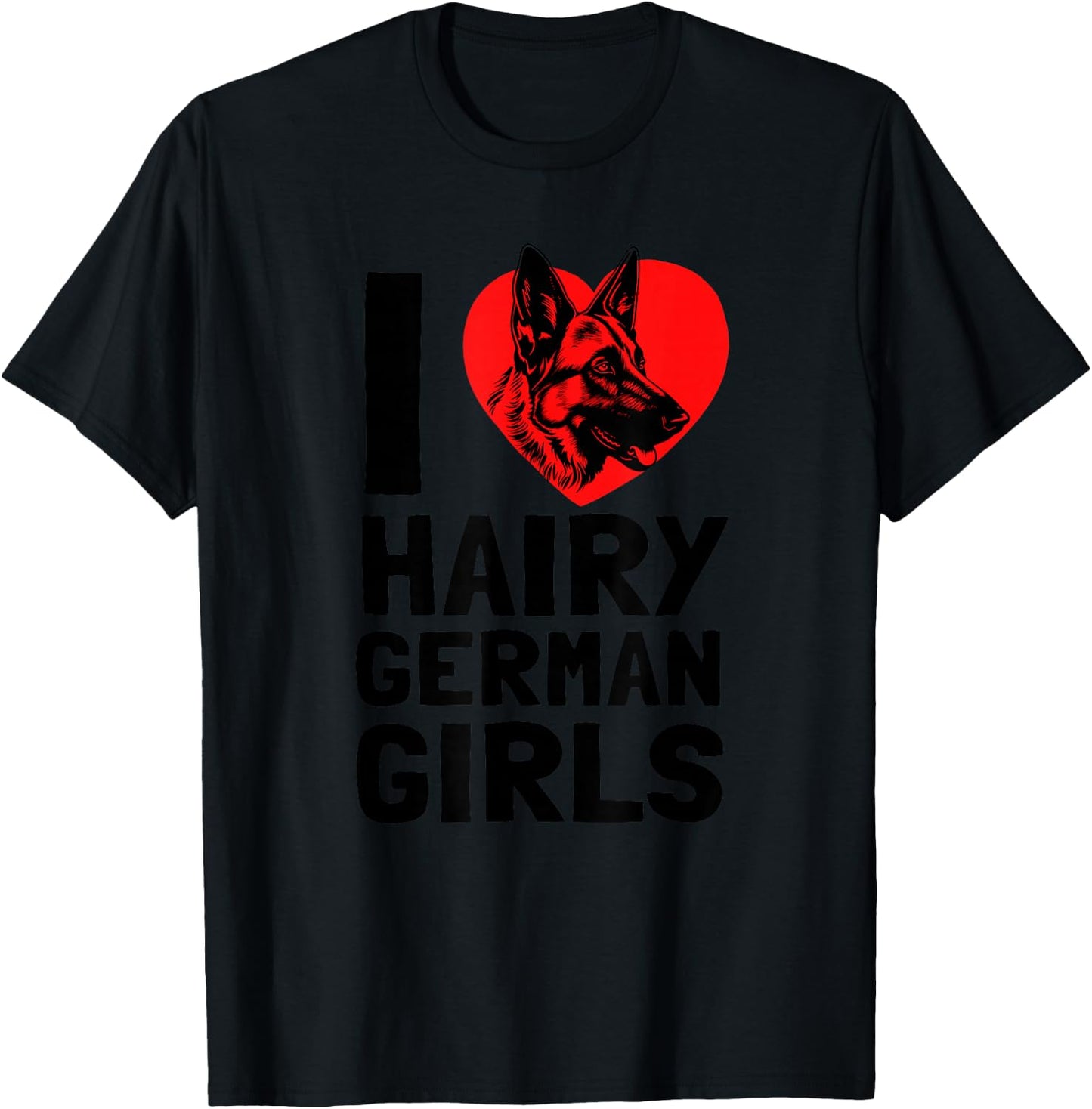I Love Hairy German Girls German Shepherd edition T-Shirt - T-Shirt | Black
