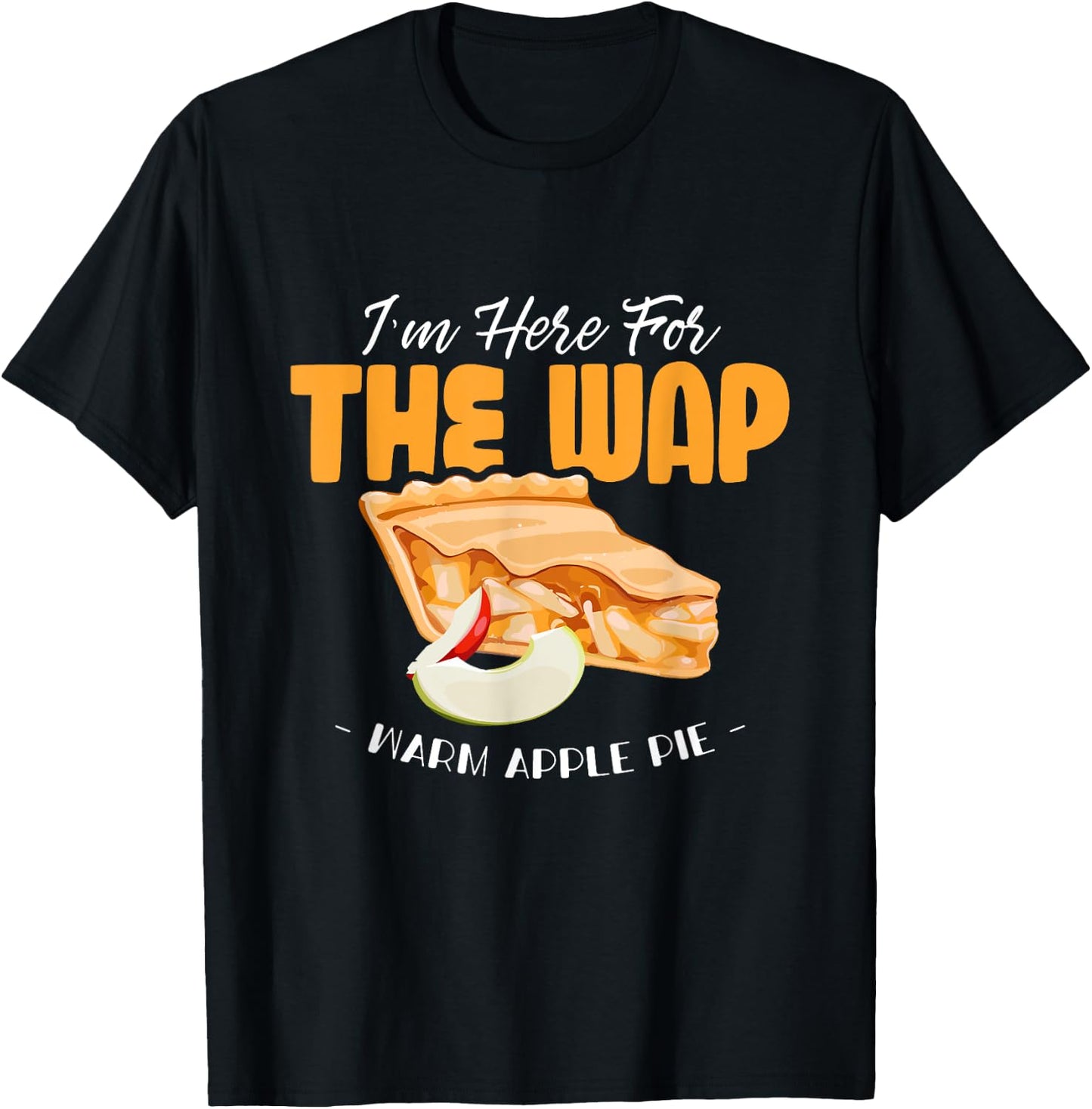 Here For The WAP Warm Apple Pie Funny Dessert Xmas T-Shirt - T-Shirt | Black